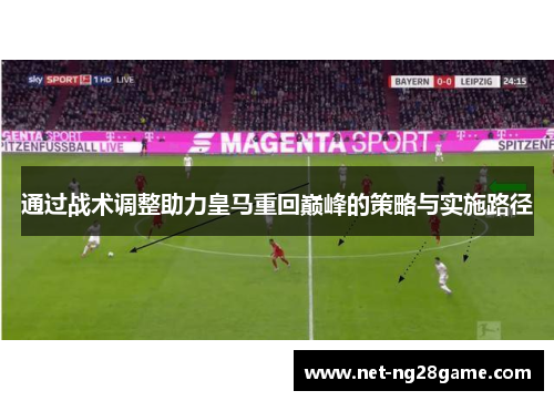 通过战术调整助力皇马重回巅峰的策略与实施路径